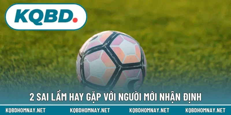 2 sai lầm hay gặp với người mới nhận định