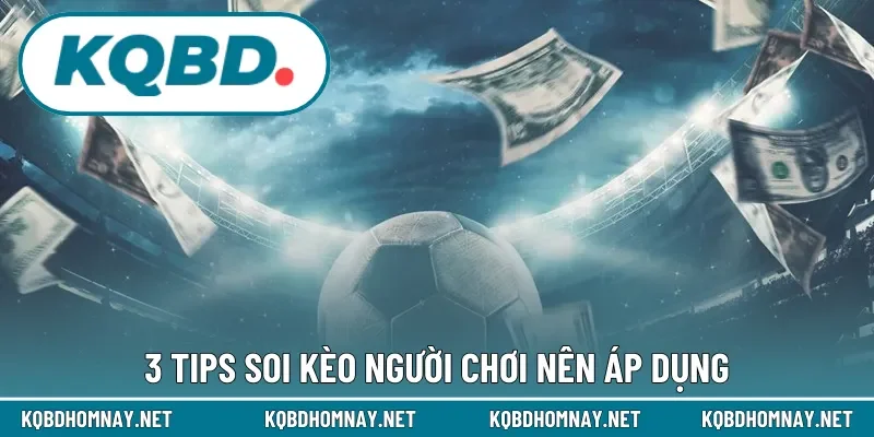 3 tips soi kèo người chơi nên áp dụng