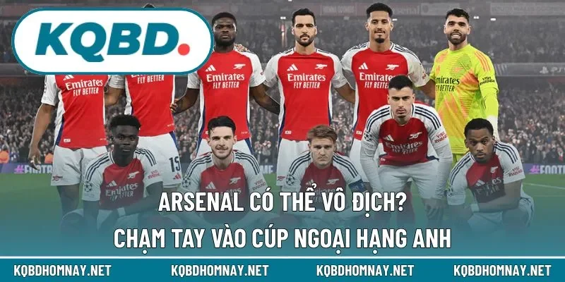 Arsenal Có Thể Vô Địch? Chạm Tay Vào Cúp Ngoại Hạng Anh