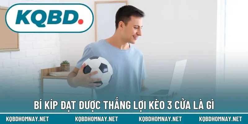 Bí kíp đạt được thắng lợi kèo 3 cửa là gì
