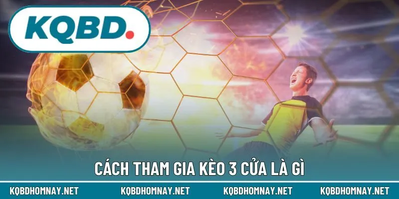 Cách tham gia kèo 3 cửa là gì