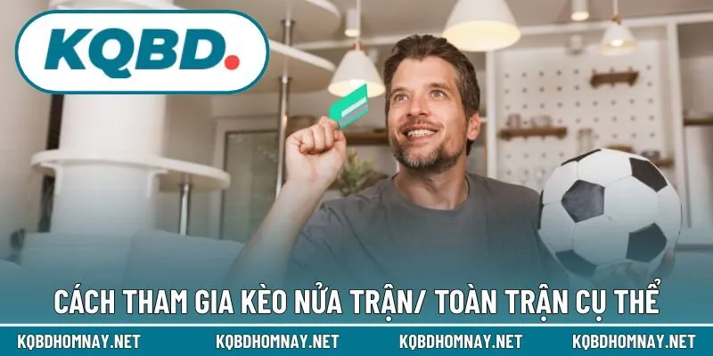 Cách tham gia kèo nửa trận/ toàn trận cụ thể