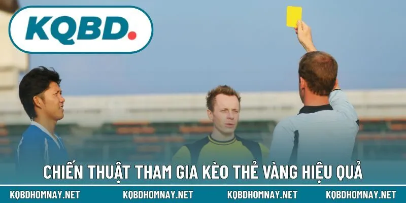 Chiến thuật tham gia kèo thẻ vàng hiệu quả