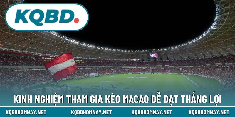 Kinh nghiệm tham gia kèo Macao dễ đạt thắng lợi