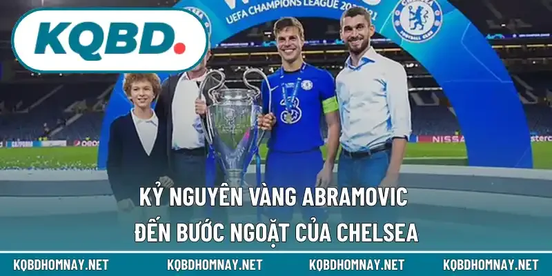 Kỷ nguyên vàng Abramovic đến bước ngoặt của Chelsea
