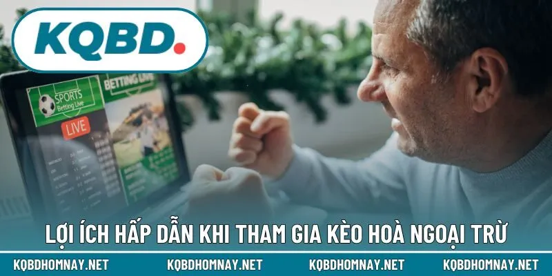 Lợi ích hấp dẫn khi tham gia kèo hoà ngoại trừ