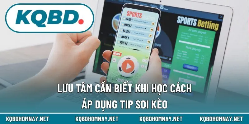 Những lưu ý quan trọng khi dùng tip soi kèo