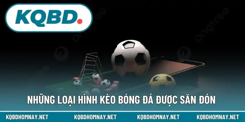 Những loại hình kèo bóng đá được săn đón