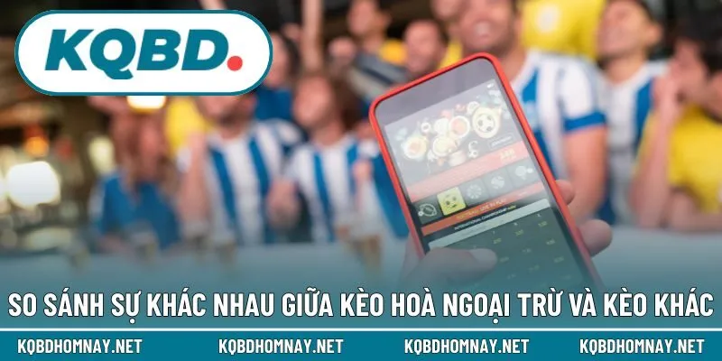 So sánh sự khác nhau giữa kèo hoà ngoại trừ và kèo khác