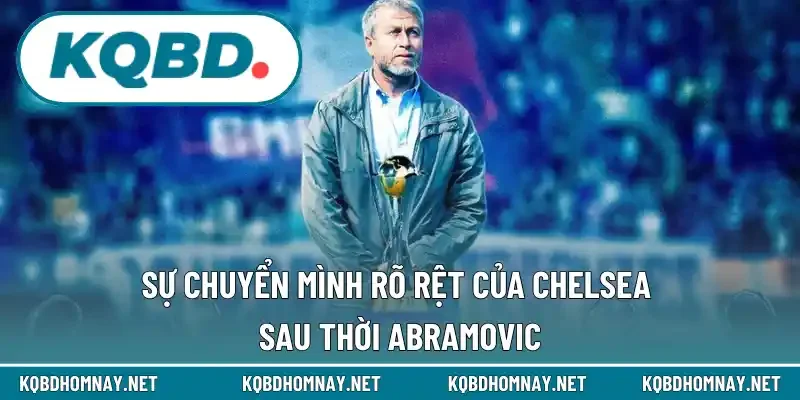 Sự chuyển mình rõ rệt của Chelsea sau thời Abramovic