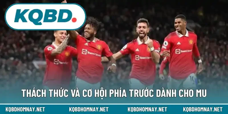 Thách thức và cơ hội phía trước dành cho MU