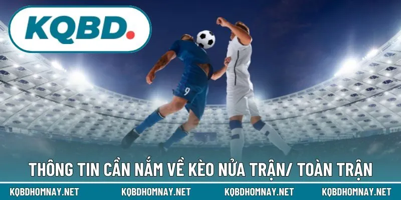 Thông tin cần nắm về kèo nửa trận/ toàn trận
