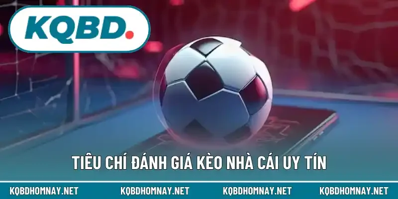 Tiêu chí để có thể đánh giá kèo nhà cái uy tín