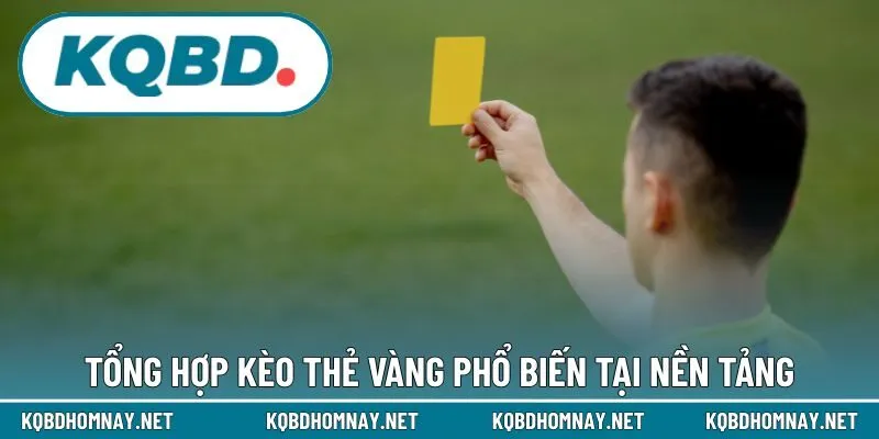 Tổng hợp kèo thẻ vàng phổ biến tại nền tảng